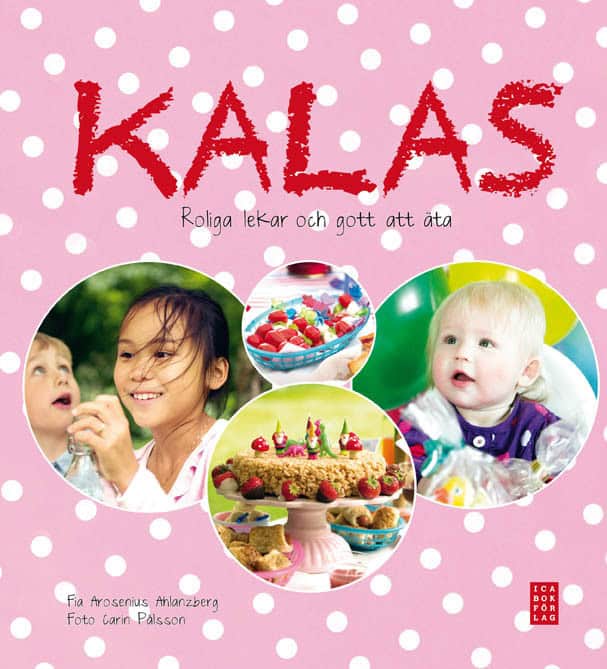 Fia Arosenius Ahlanzberg : Kalas : roliga lekar och gott att äta