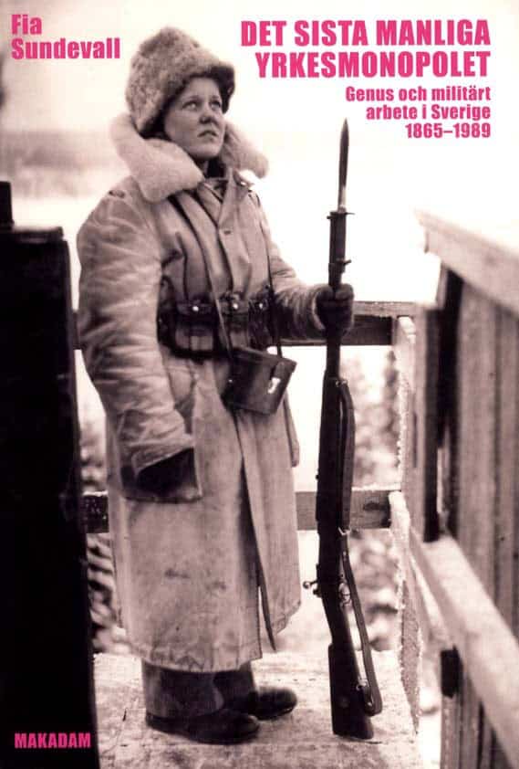 Fia Sundevall : Det sista manliga yrkesmonopolet : genus och militärt arbete i Sverige 1865 - 1989