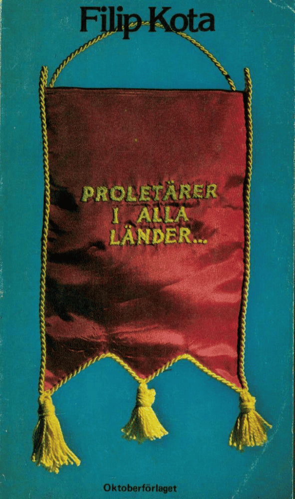 Filip Kota : Proletärer i alla länder ...