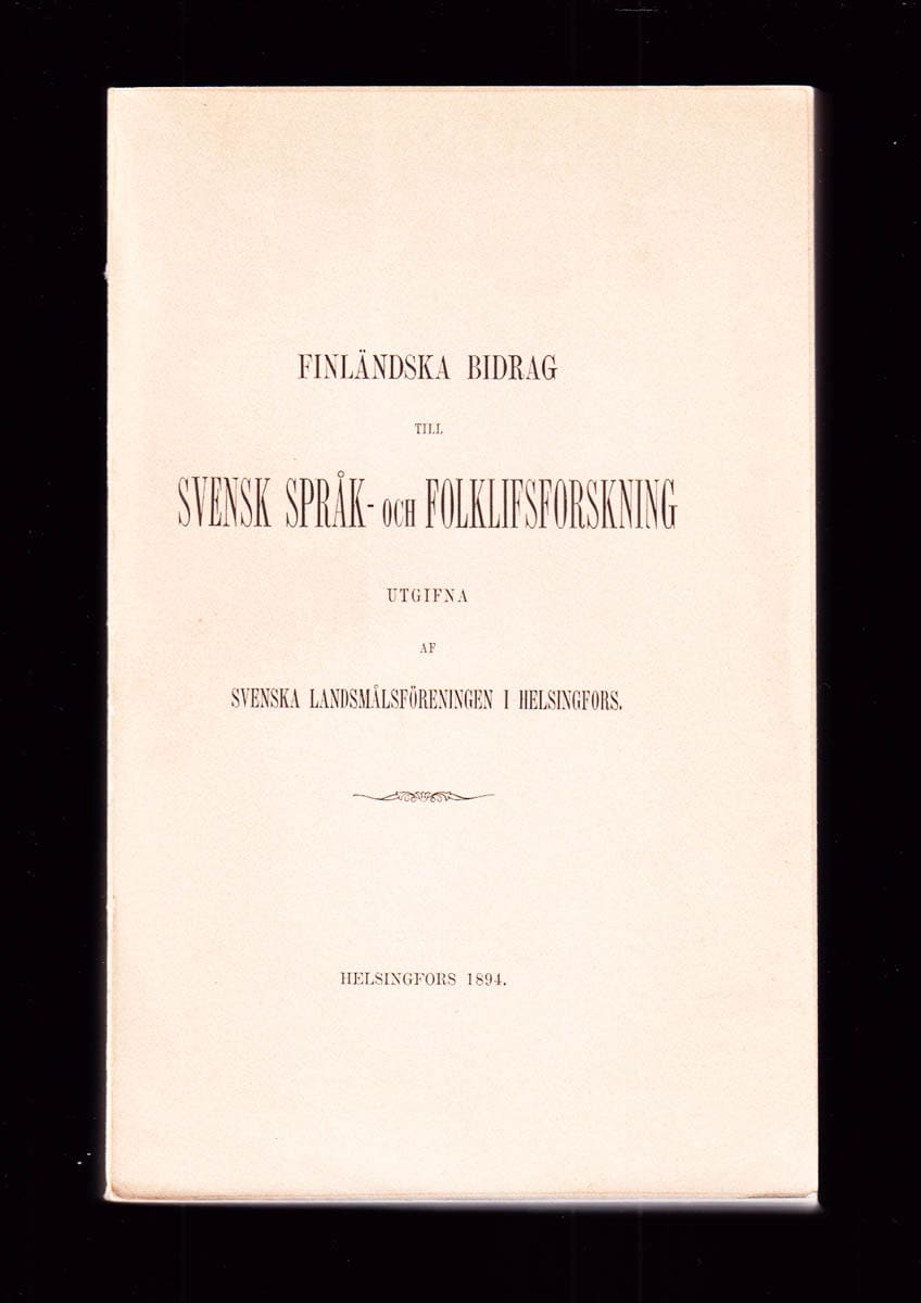 Finländska bidrag till svensk språk- och folklifsforskning. Utgifna af Svenska landsmålsföreningen i Helsingfors