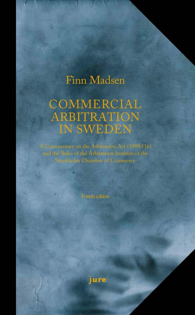 Finn Madsen : Commercial Arbitration in Sweden – A Commentary on the Arbitration Act (1999:116) and the Arbitration Rules of the Arbitration Institute of the Stockholm Chamber of Commerce