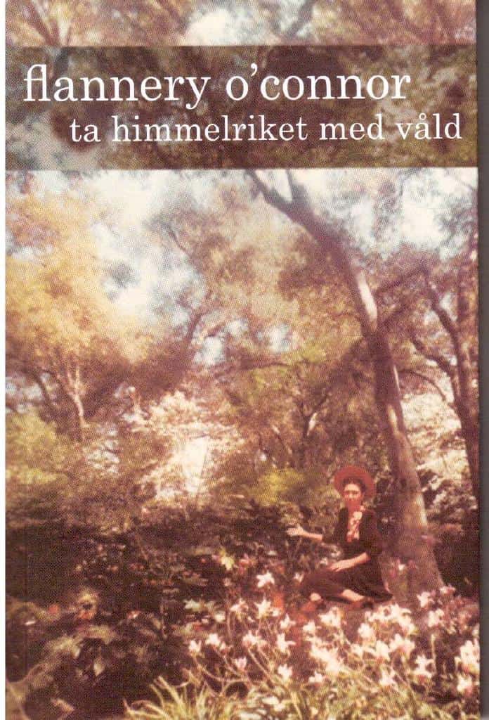 Flannery O´Connor : Ta himmelriket med våld