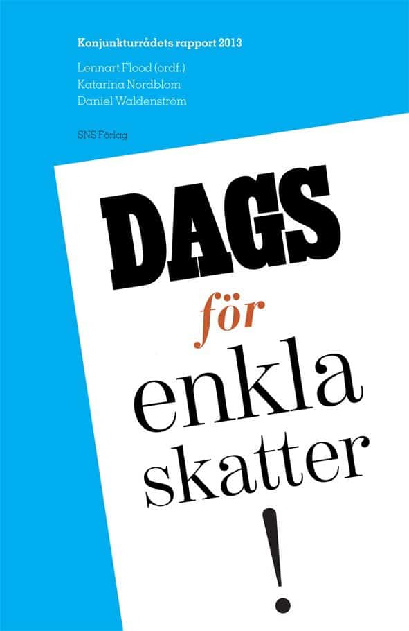 Flood, Lennart ; Nordblom, Katarina ; Waldenström, Daniel : Dags för enkla skatter! : konjunkturrådets rapport 2013