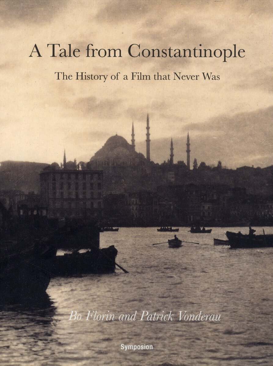 Florin, Bo ; Vonderau, Patrick : A tale from Constantinople : the history of a film that never was