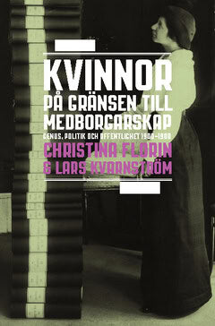 Florin, Christina ; Kvarnström, Lars : Kvinnor på gränsen till medborgarskap : genus, politik och offentlighet 1800-1950