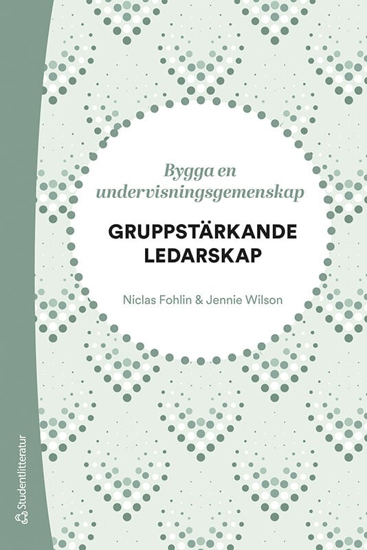 Fohlin, Niclas ; Wilson, Jennie : Gruppstärkande ledarskap - Bygga en undervisningsgemenskap