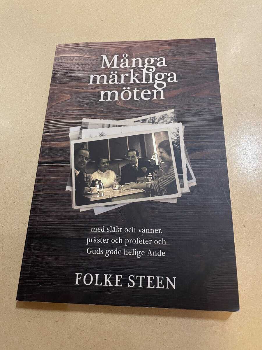 Folke Steen : Många märkliga möten med släkt och vänner, präster och profeter och Guds gode helige Ande