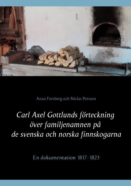 Forsberg, Anna ; Persson, Niclas : Carl Axel Gottlunds förteckning över familjenamnen på de svenska och norska finnskogarna