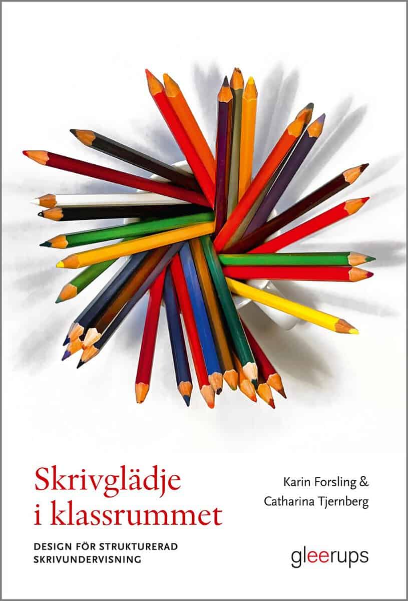 Forsling, Karin ; Tjernberg, Catharina : Skrivglädje i klassrummet : Design för strukturerad skrivundervisning
