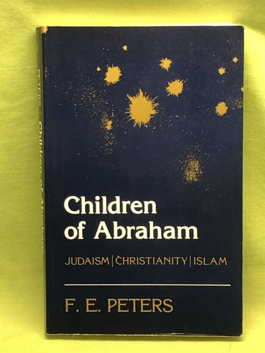 Francis Edward Peters : Children of Abraham - Judaism, Christianity, Islam