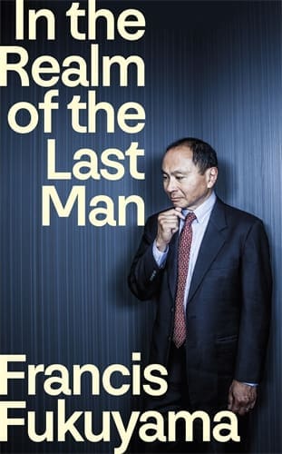 Francis Fukuyama : In the Realm of the Last Man