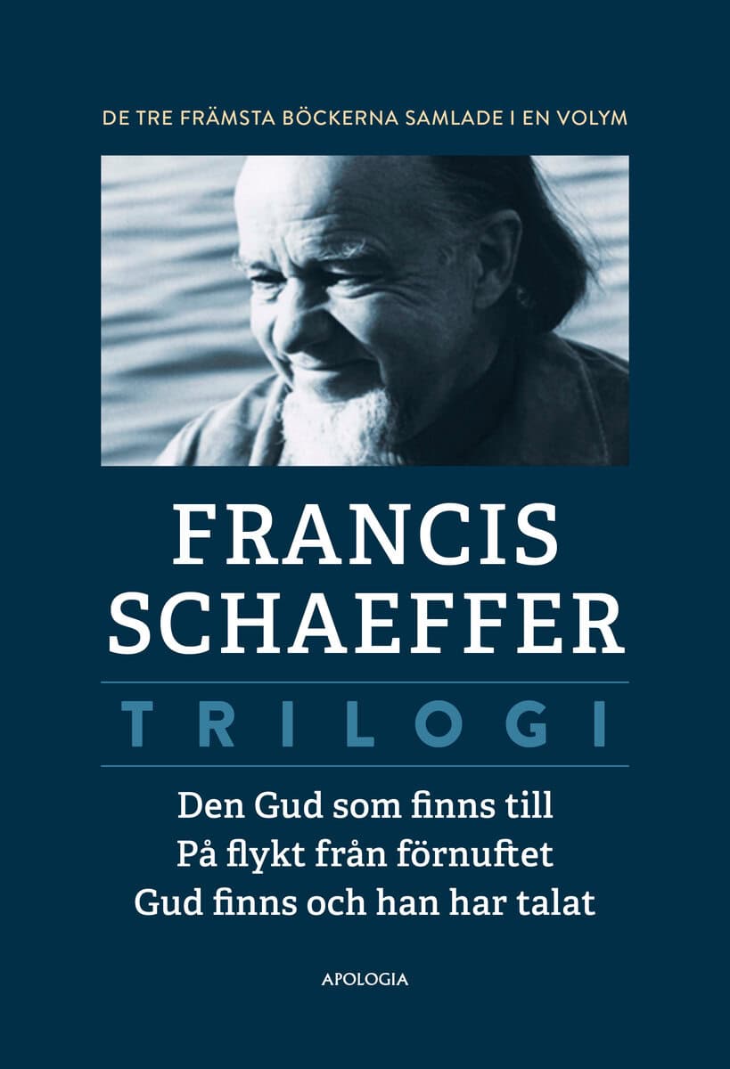Francis Schaeffer : Trilogi. Den Gud som finns till ; På flykt från förnuftet ; Gud finns och han har talat