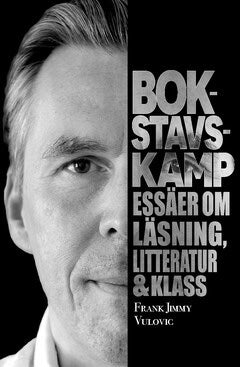 Frank Jimmy Vulovic : Bokstavskamp : essäer om läsning, litteratur & klass