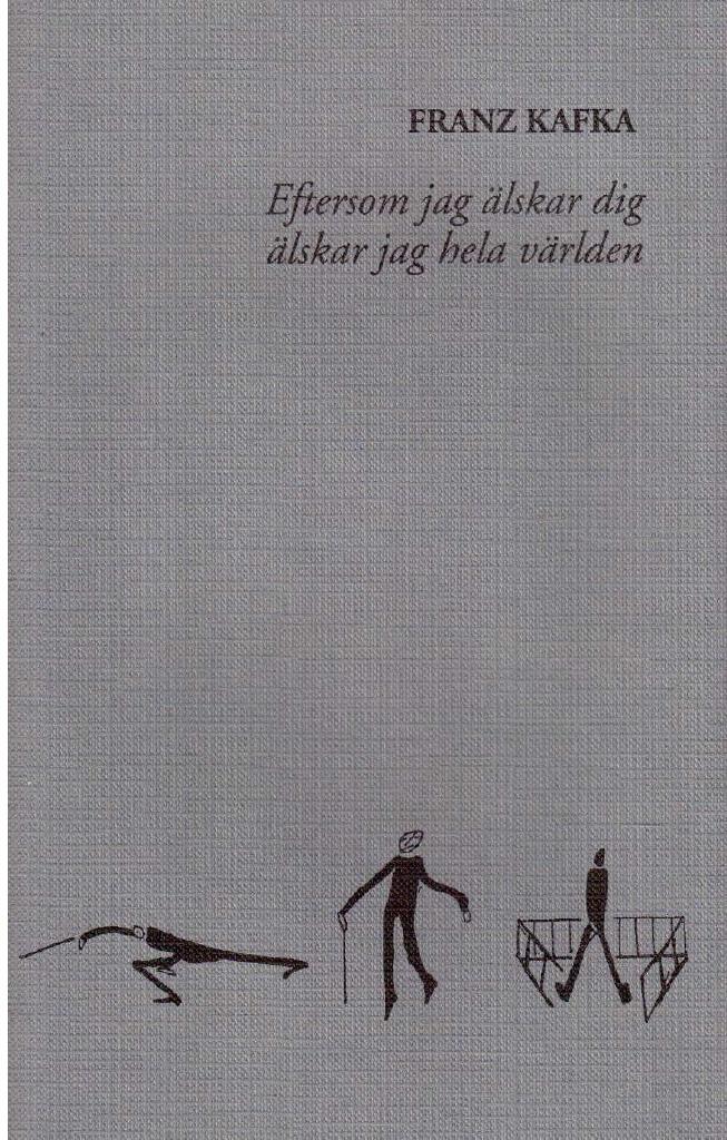 Franz Kafka : Eftersom jag älskar dig älskar jag hela världen