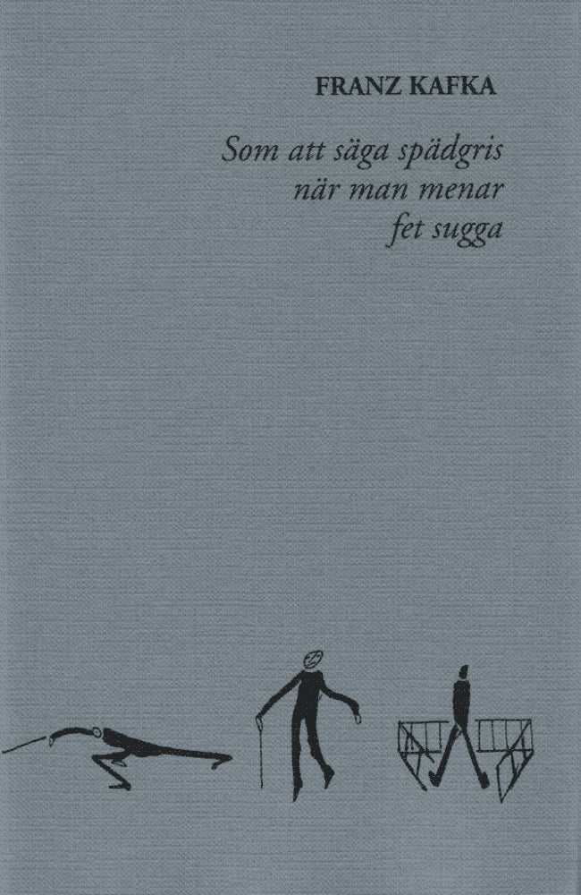 Franz Kafka : Som att säga spädgris när man menar fet sugga