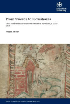 Fraser Miller : From swords to plowshares : space and the peace of the home in Medieval Nordic law, c. 1150–1350