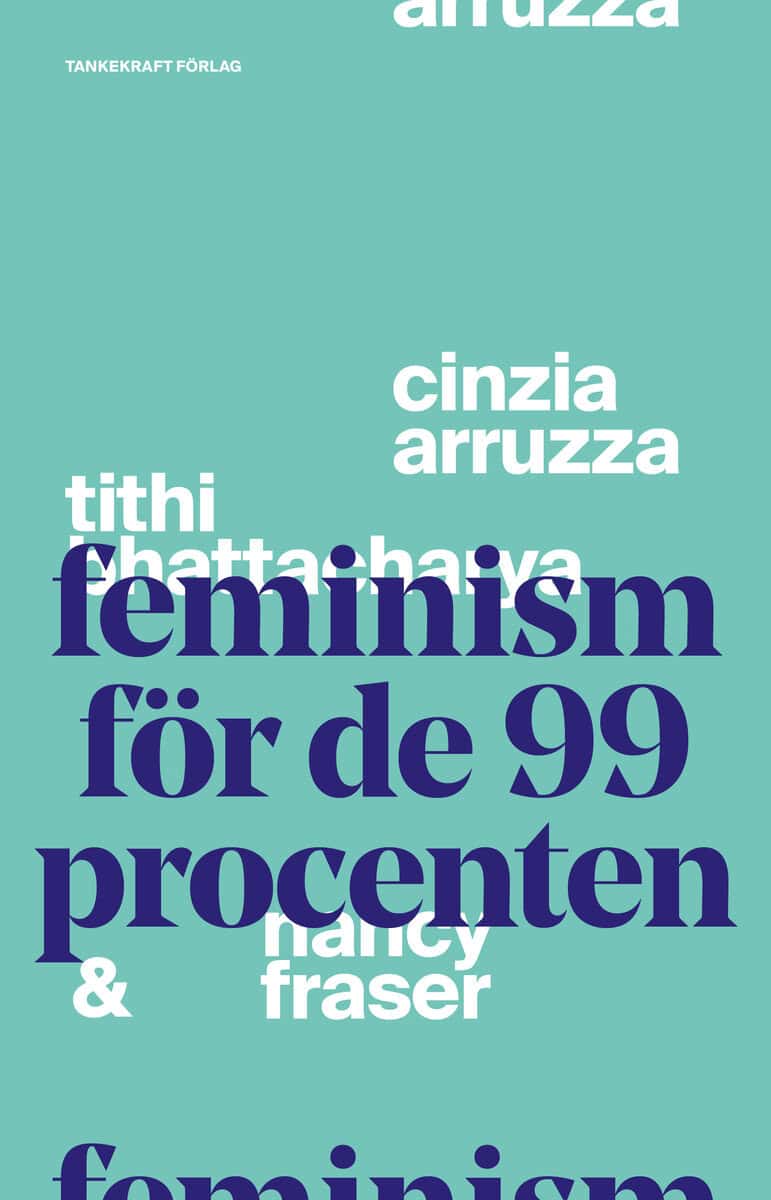 Fraser, Nancy ; Arruzza, Cinzia ; Bhattacharya, Tithi : Feminism för de 99 procenten