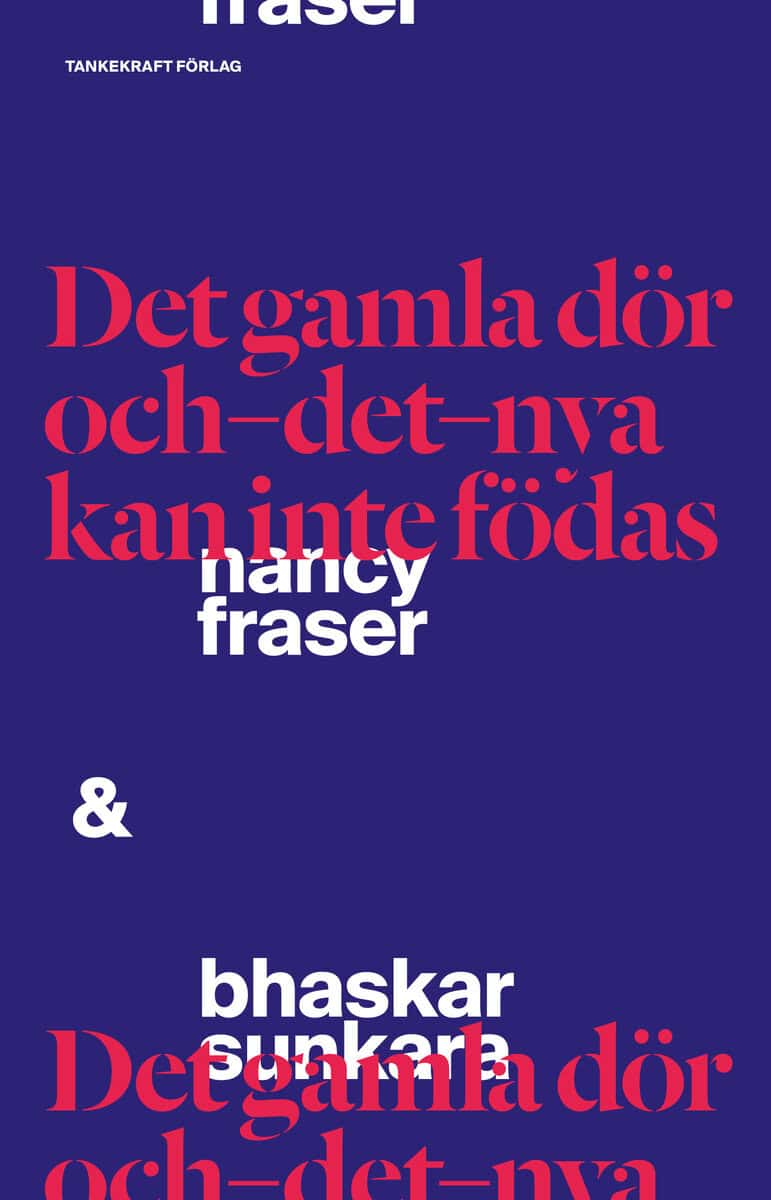 Fraser, Nancy ; Sunkara, Bhaskar : Det gamla dör och det nya kan inte födas