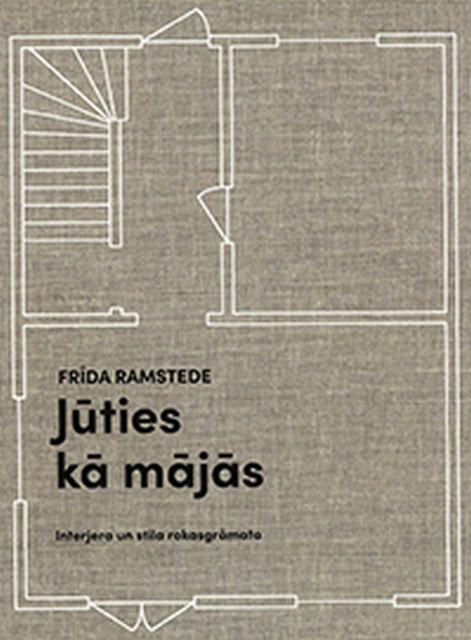 Frīda Ramstede : Jūties kā mājās. Interjera un stila rokasgrāmata