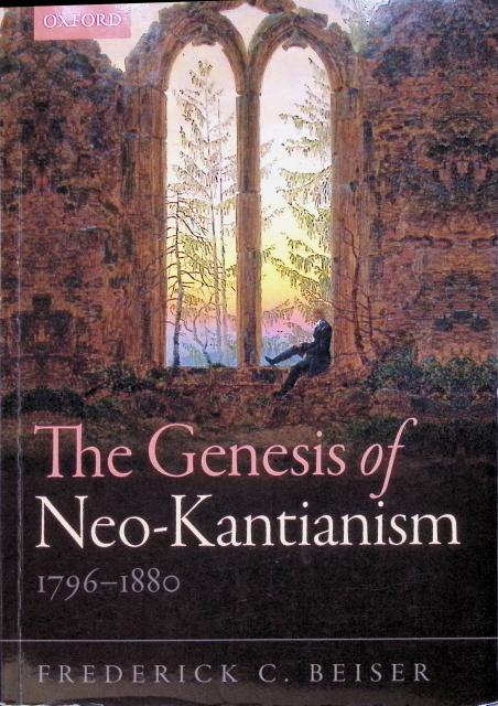 FREDERICK C. BEISER : The genesis of Neo-Kantianism, 1796-1880