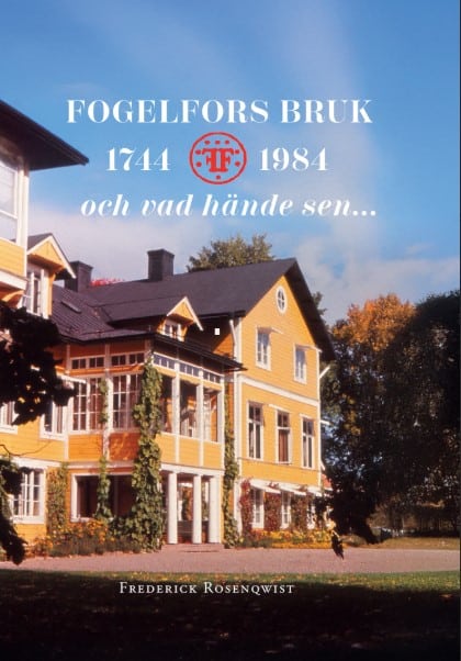 Frederick Rosenqwist : Fogelfors Bruk 1744 – 1984 och vad hände sen...