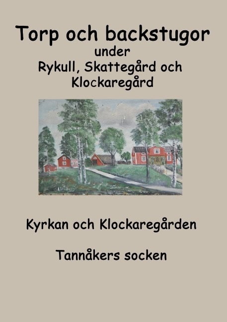 Fredhage, Inga-Lill ; karlsson, Sara : Torp o backstugor under Rykull, Skattegård och Klockaregård