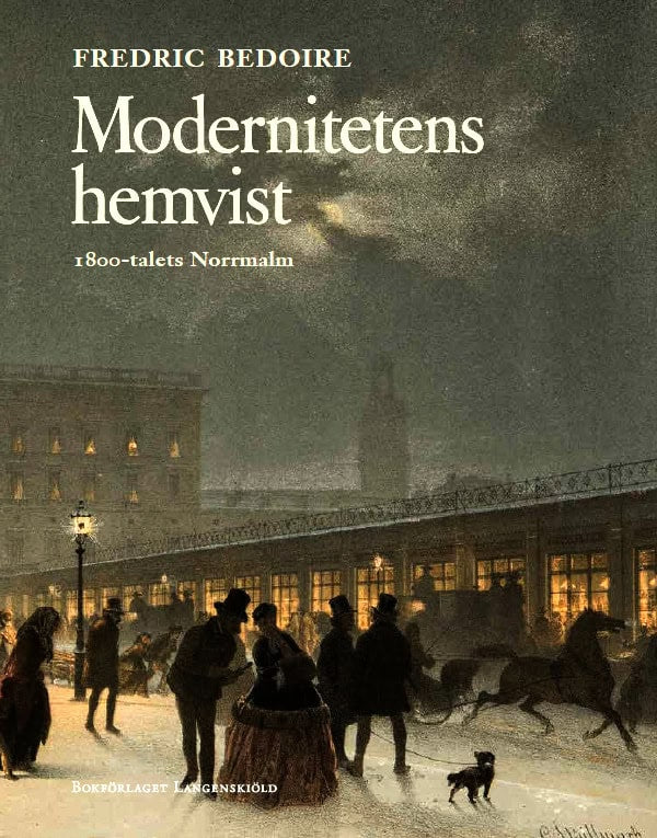 Fredric Bedoire : Modernitetens hemvist - 1800-talets Norrmalm