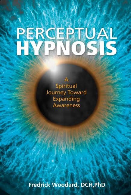 Fredrick Woodard : Perceptual hypnosis - a spiritual journey toward expanding awareness