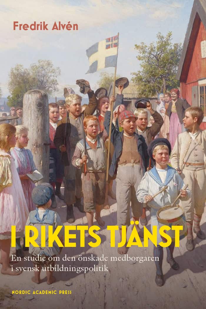 Fredrik Alvén : I rikets tjänst : en studie om den önskade medborgaren i svensk utbildningspolitik