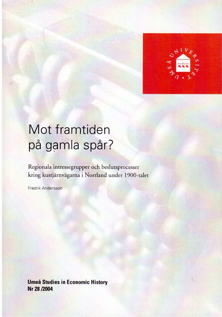 Fredrik Andersson : Mot framtiden på gamla spår? Regionala intressegrupper och beslutsprocesser kring kustjärnvägarna i Norrland under 1900-talet