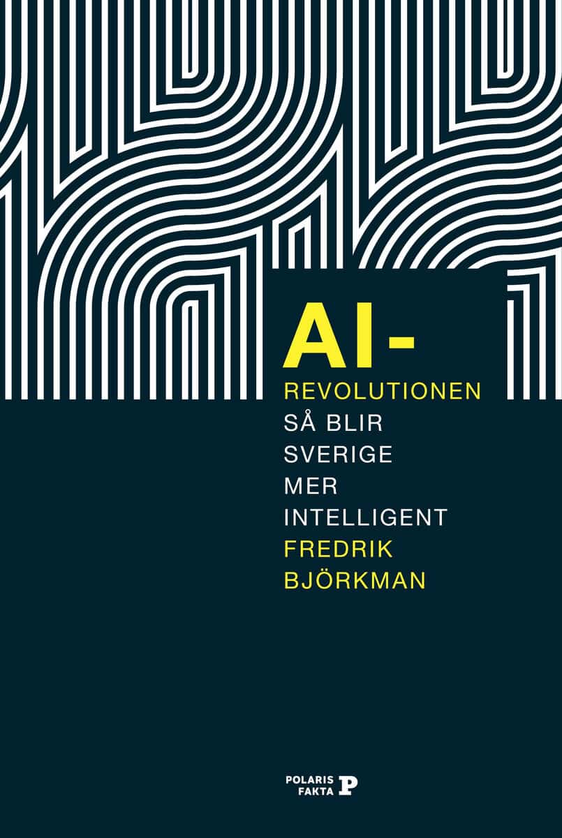 Fredrik Björkman : AI-revolutionen : så blir Sverige mer intelligent