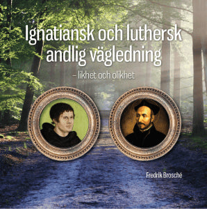 Fredrik Brosché : Ignatiansk och luthersk andlig vägledning - likhet och olikhet