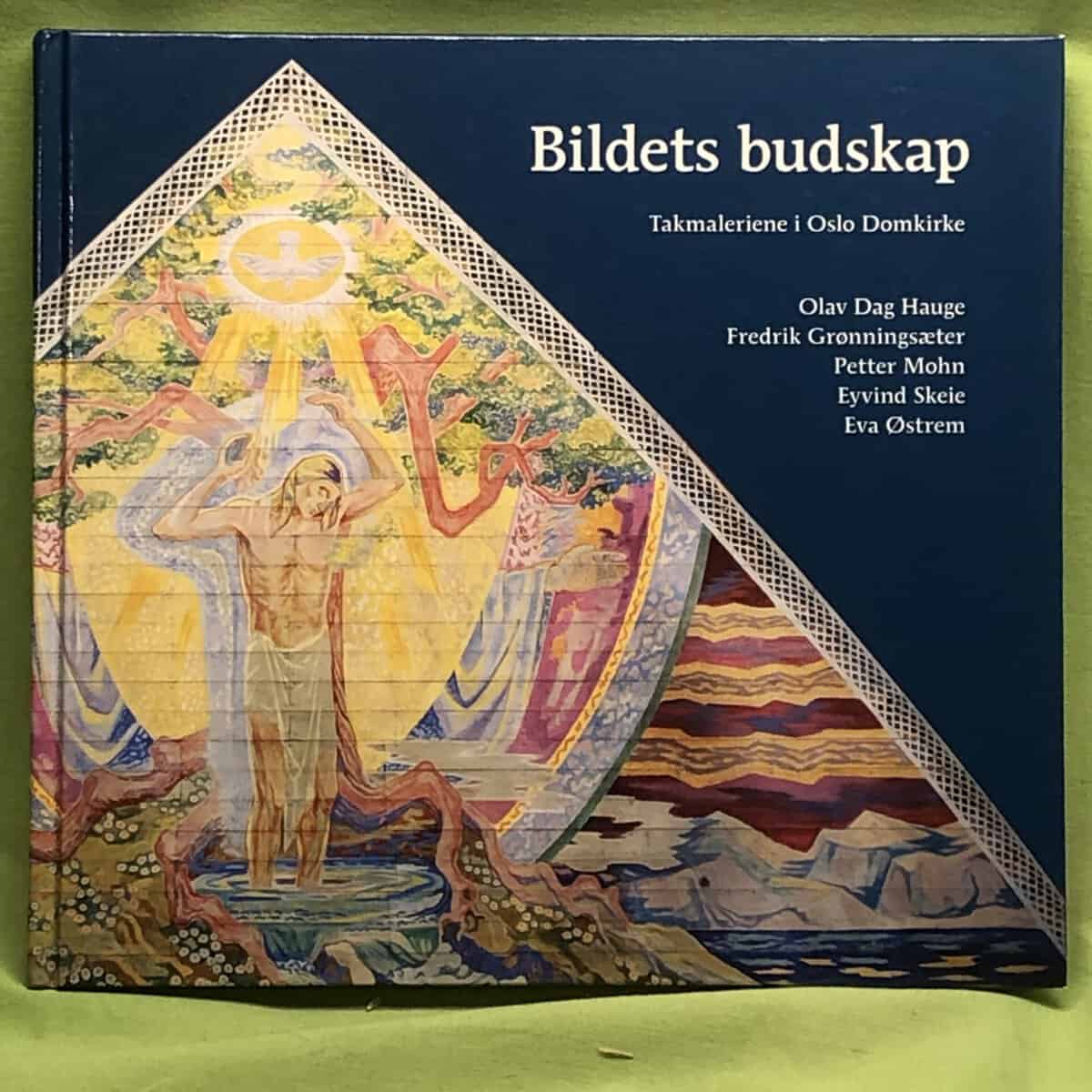 Olav Dag Hauge, Fredrik Grönningsaeter, Petter Mohn, Eyvind Skeie, Eva Öström : Bildets budskap - Takmaleriene i Oslo domkirke
