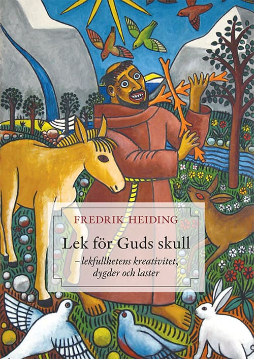 Fredrik Heiding S.J. : Lek för Guds skull : lekfullhetens kreativitet, dygder och laster