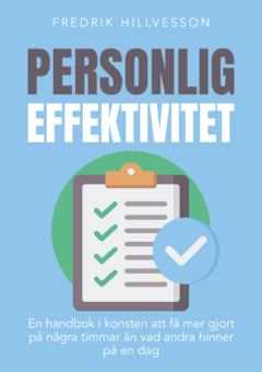 Fredrik Hillvesson : Personlig effektivitet : en handbok i konsten att få mer gjort på några timmar än vad andra hinner på en dag
