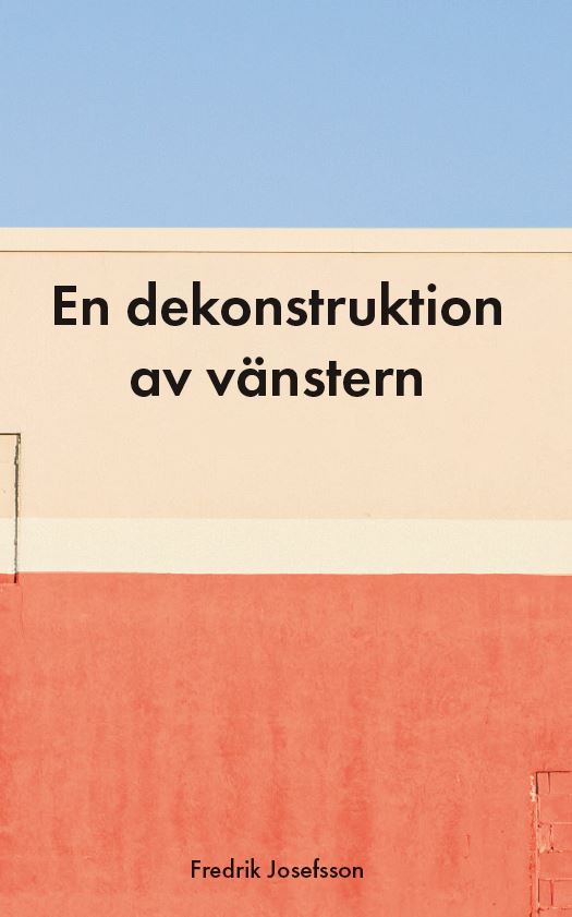 Fredrik Josefsson : En dekonstruktion av vänstern