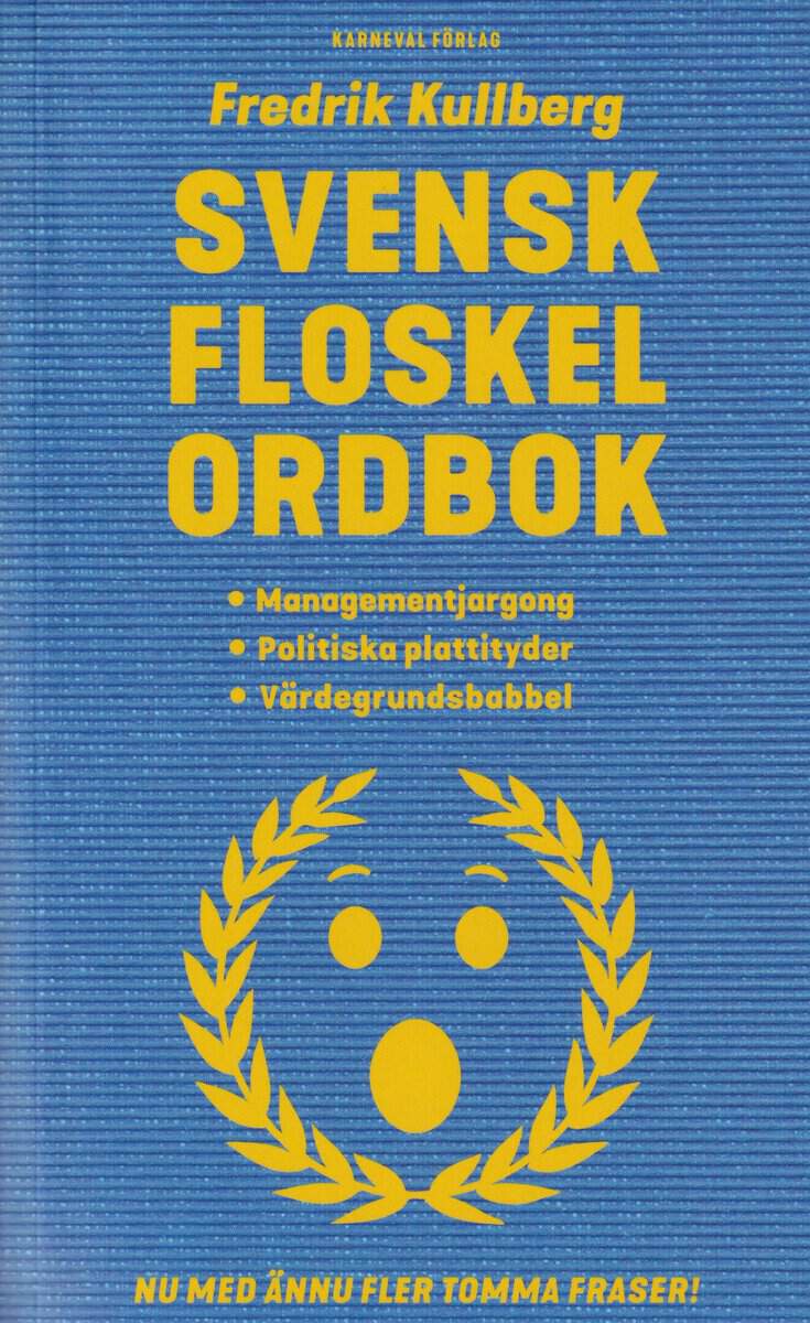 Fredrik Kullberg : Svensk floskelordbok : managementjargong, politiska plattityder, värdegrundsbabbel