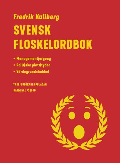 Fredrik Kullberg : Svensk floskelordbok : managementjargong, politiska plattityder, värdegrundsbabbel