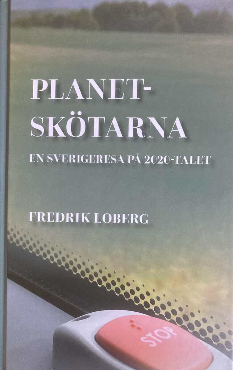 Fredrik Loberg : Planetskötarna : en Sverigeresa på 2020-talet
