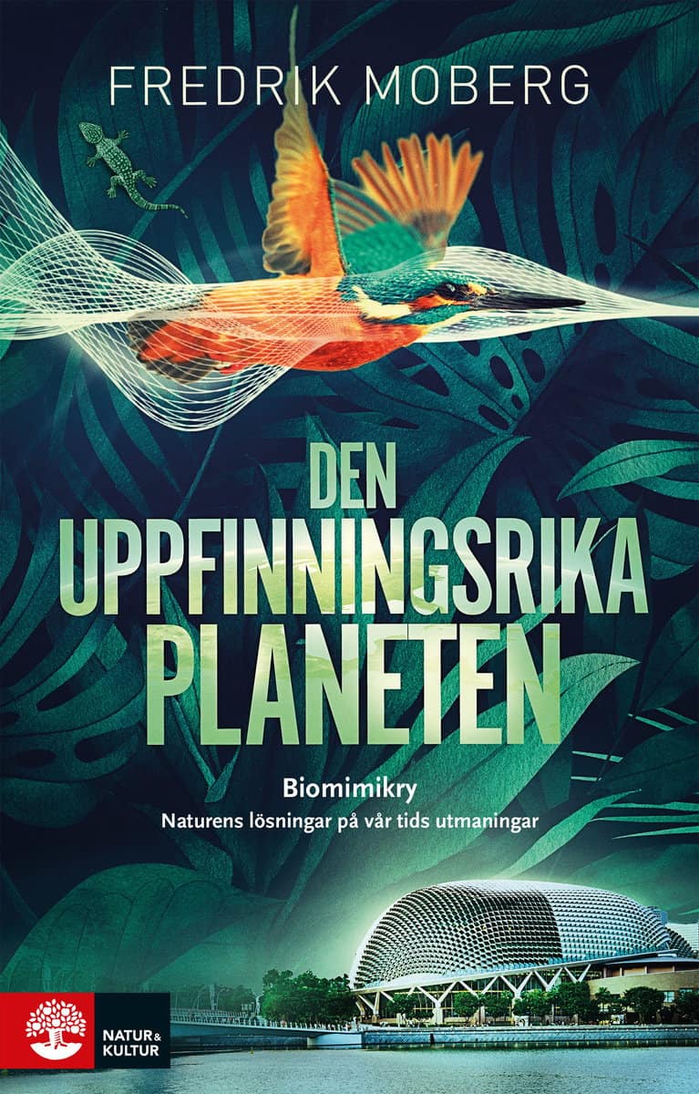 Fredrik Moberg : Den uppfinningsrika planeten : biomimikry och naturens lösningar på vår tid