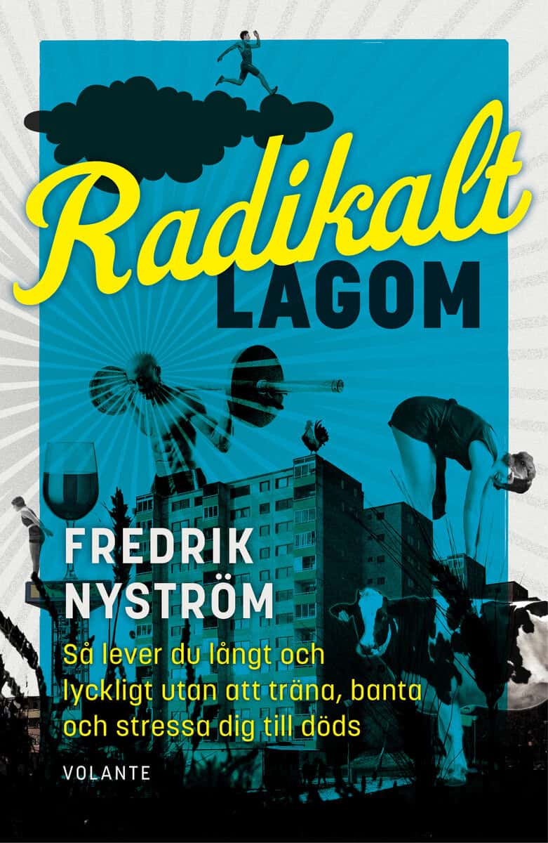 Fredrik Nyström : Radikalt lagom : så lever du långt och lyckligt utan att träna, banta och stressa dig till döds