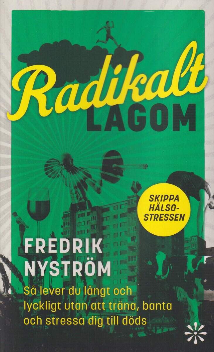 Fredrik Nyström : Radikalt lagom : så lever du långt och lyckligt utan att träna, banta och stressa dig till döds