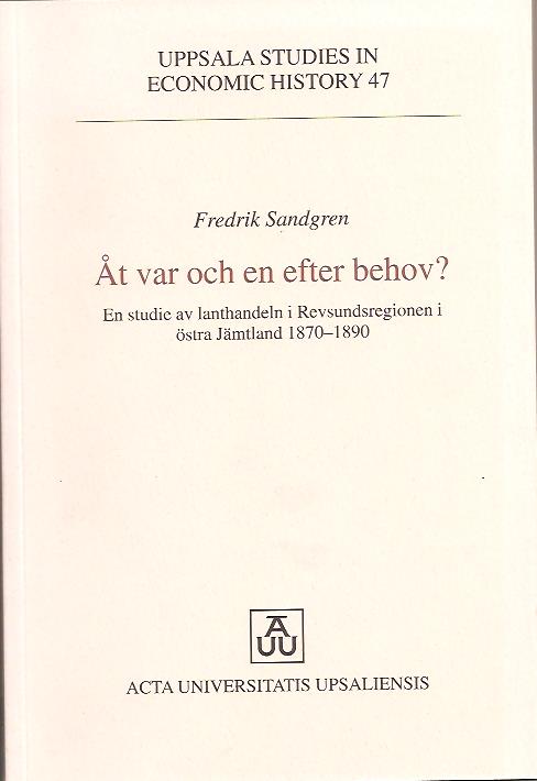 Fredrik Sandgren : Åt var och en efter behov? En studie av lanthandeln i Revsundsregionen i Östra Jämtland 1870-1890