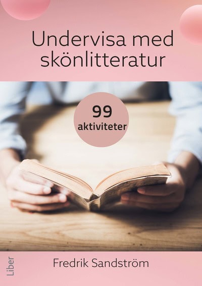Fredrik Sandström : Undervisa med skönlitteratur : 99 aktiviteter
