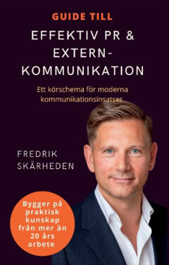 Fredrik Skärheden : Guide till effektiv PR och externkommunikation : ett körschema för moderna kommunikationsinsatser