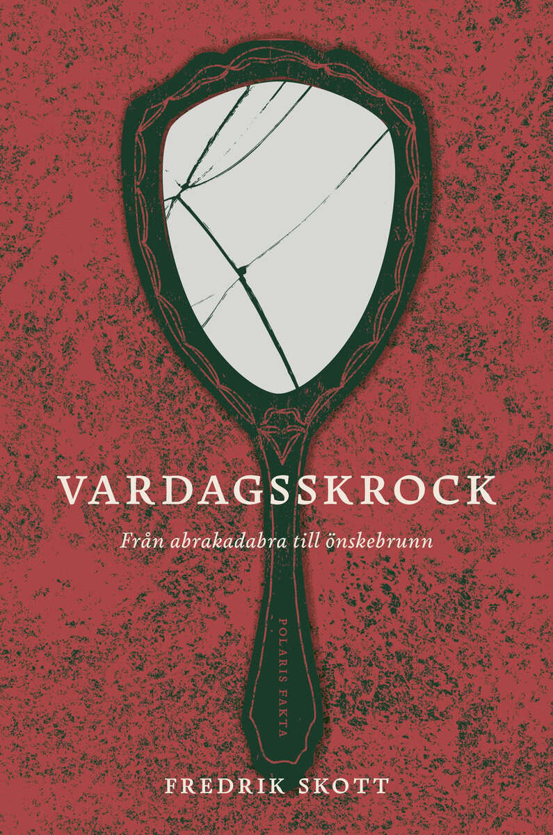 Fredrik Skott : Vardagsskrock : från abrakadabra till önskebrunn