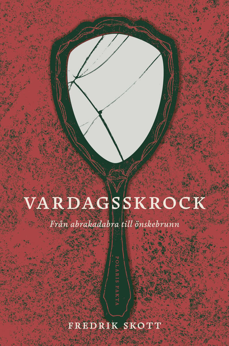 Fredrik Skott : Vardagsskrock : från abrakadabra till önskebrunn