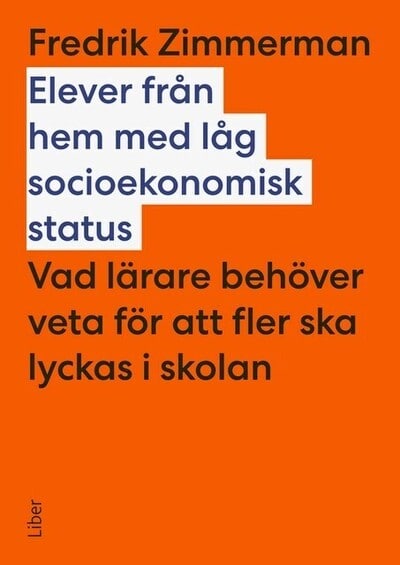 Fredrik Zimmerman : Elever från hem med låg socioekonomisk status : vad lärare behöver veta för att fler ska lyckas i skolan