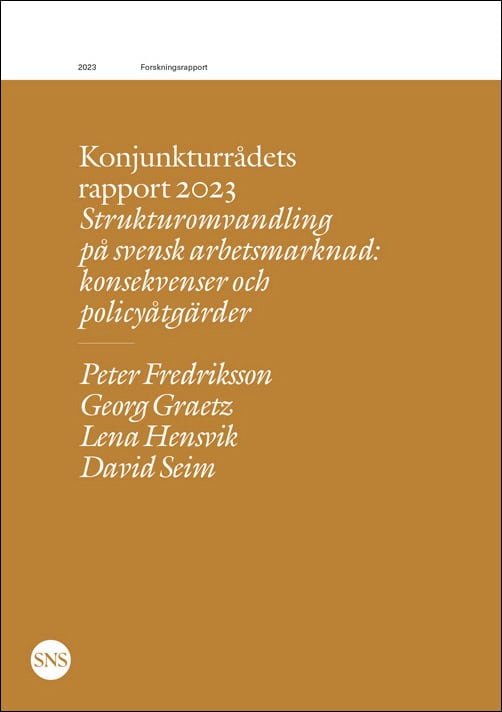 Fredriksson, Peter ; Graetz, Georg ; Hensvik, Lena ; Seim, David : Konjunkturrådets rapport 2023. Strukturomvandling på svensk arbetsmarknad