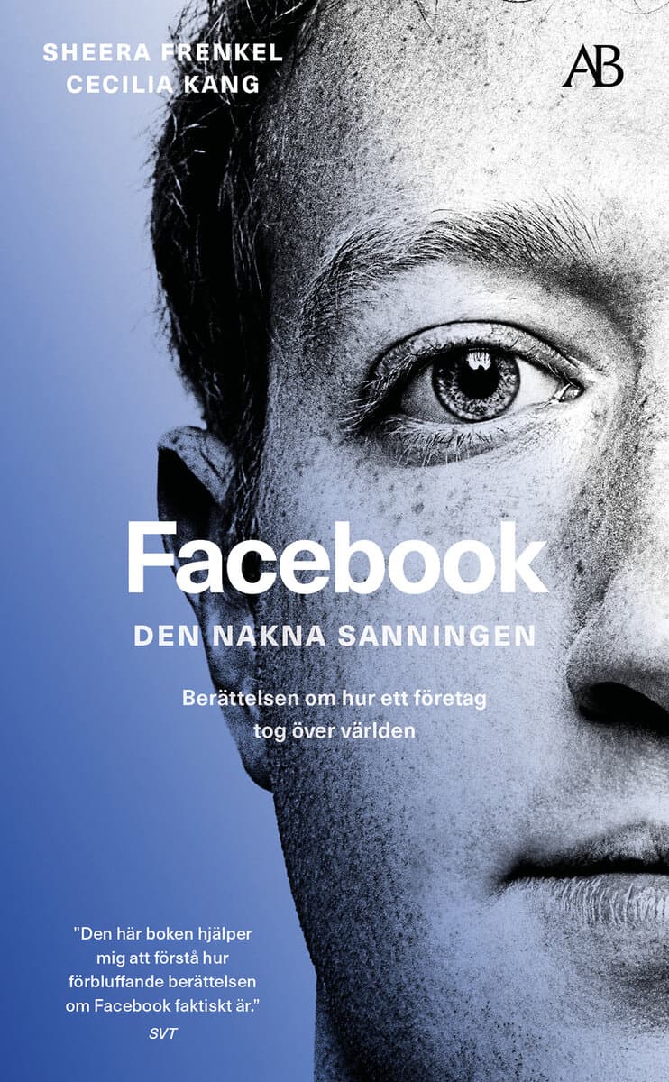 Frenkel, Sheera ; Kang, Cecilia : Facebook - den nakna sanningen : Berättelsen om hur ett företag tog över världen